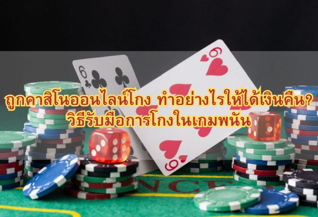 ถูกคาสิโนออนไลน์โกง ทำอย่างไรให้ได้เงินคืน? วิธีรับมือการโกงในเกมพนัน