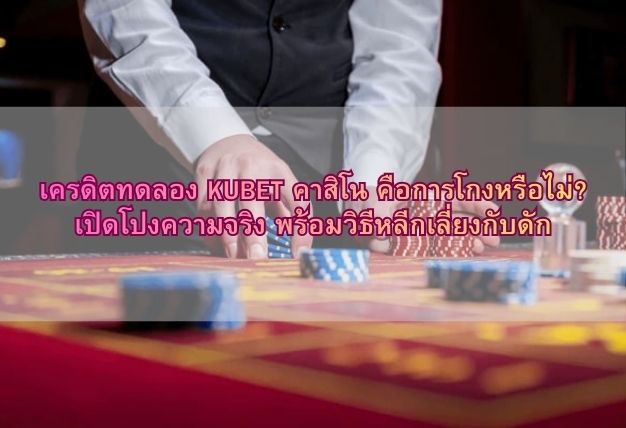 เครดิตทดลอง KUBET คาสิโน คือการโกงหรือไม่? เปิดโปงความจริง พร้อมวิธีหลีกเลี่ยงกับดัก