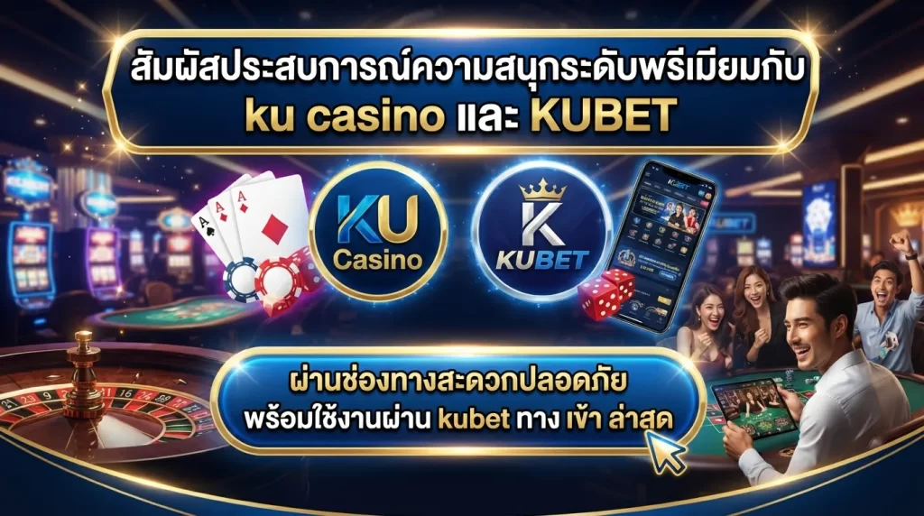 สัมผัสประสบการณ์ความสนุกระดับพรีเมียมกับ ku casino และ KUBET ผ่านช่องทางสะดวกปลอดภัย พร้อมใช้งานผ่าน kubet ทาง เข้า ล่าสุด
